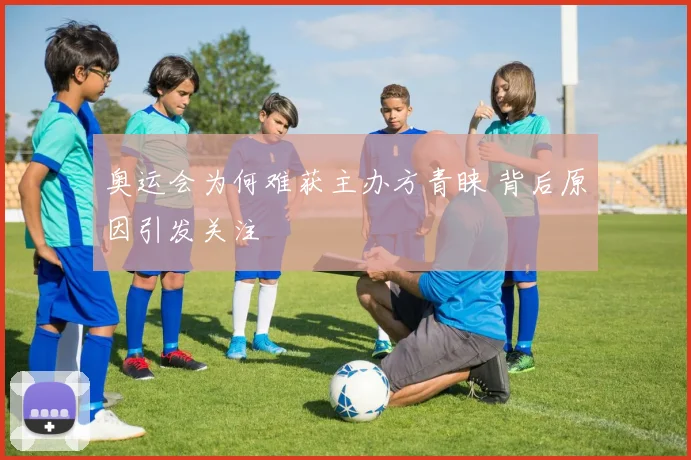 奥运会为何难获主办方青睐 背后原因引发关注