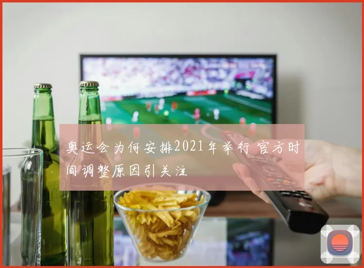 奥运会为何安排2021年举行 官方时间调整原因引关注